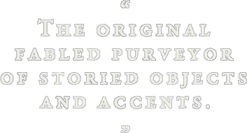 The Original Fabled Purveyor of Storied Objects and Accents